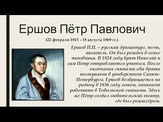Ершов Пётр Павлович Ершов П.П. – русский драматург, поэт, писатель. Он был рожден