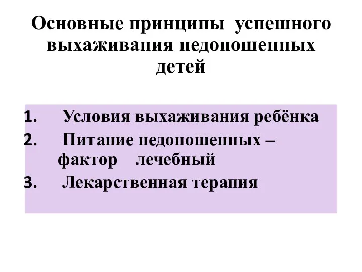 Основные принципы успешного выхаживания недоношенных детей Условия выхаживания ребёнка Питание недоношенных – фактор лечебный Лекарственная терапия