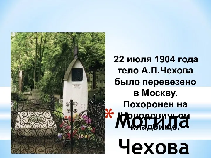 Могила Чехова 22 июля 1904 года тело А.П.Чехова было перевезено в Москву. Похоронен на Новодевичьем кладбище.