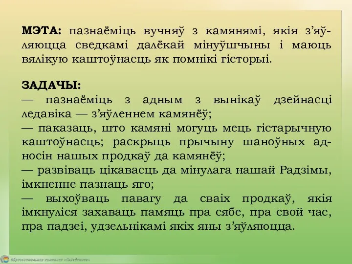 МЭТА: пазнаёміць вучняў з камянямі, якія з’яў-ляюцца сведкамі далёкай мінуўшчыны