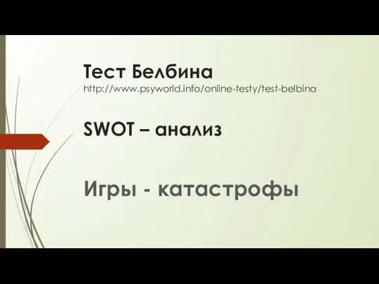 Тест Белбина http://www.psyworld.info/online-testy/test-belbina SWOT – анализ Игры - катастрофы