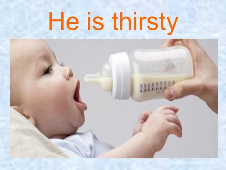 He is thirsty