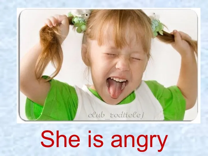 She is angry
