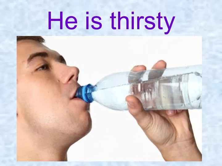 He is thirsty