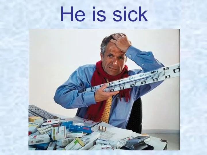 He is sick
