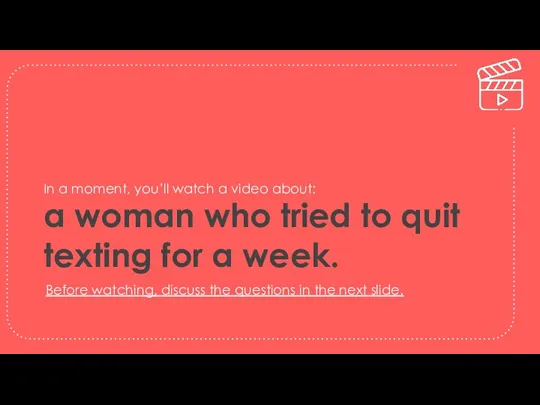 a woman who tried to quit texting for a week. Before watching, discuss