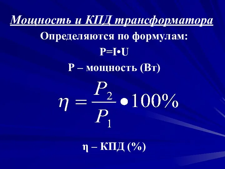 Мощность и КПД трансформатора Определяются по формулам: Р=I•U Р – мощность (Вт) η – КПД (%)