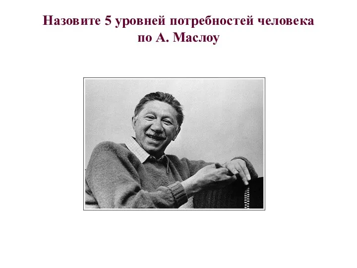 Назовите 5 уровней потребностей человека по А. Маслоу