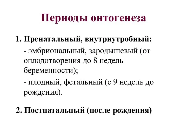 Периоды онтогенеза 1. Пренатальный, внутриутробный: - эмбриональный, зародышевый (от оплодотворения