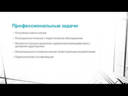 Профессиональные задачи Получение нового знания Психодиагностическое \ педагогическое обследование Экспертно-консультационное