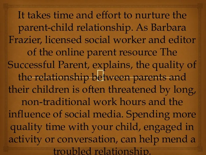 It takes time and effort to nurture the parent-child relationship. As Barbara Frazier,