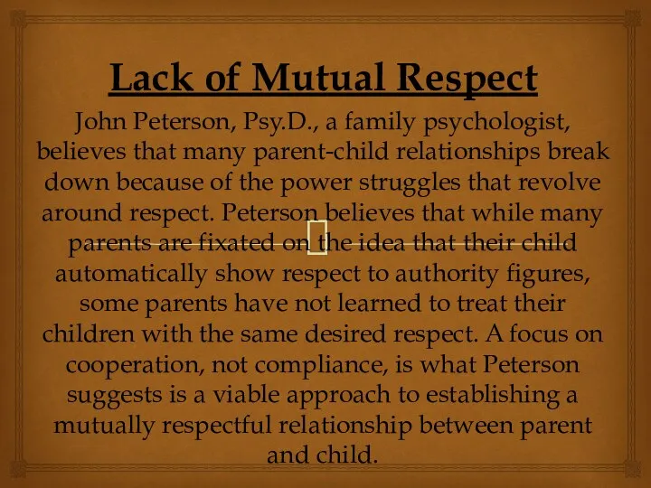 Lack of Mutual Respect John Peterson, Psy.D., a family psychologist, believes that many