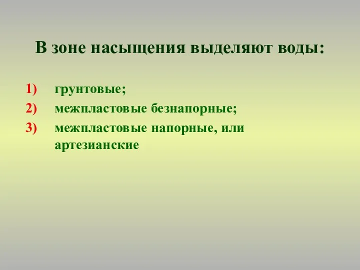 В зоне насыщения выделяют воды: грунтовые; межпластовые безнапорные; межпластовые напорные, или артезианские