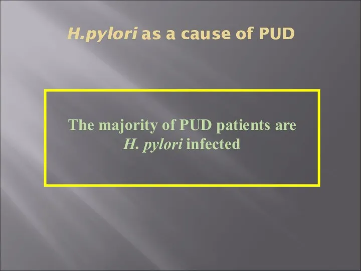 H.pylori as a cause of PUD The majority of PUD patients are H. pylori infected