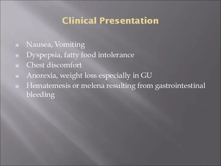 Clinical Presentation Nausea, Vomiting Dyspepsia, fatty food intolerance Chest discomfort Anorexia, weight loss
