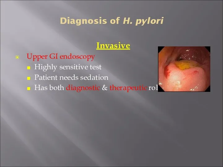 Diagnosis of H. pylori Invasive Upper GI endoscopy Highly sensitive test Patient needs