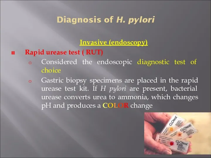 Diagnosis of H. pylori Invasive (endoscopy) Rapid urease test ( RUT) Considered the