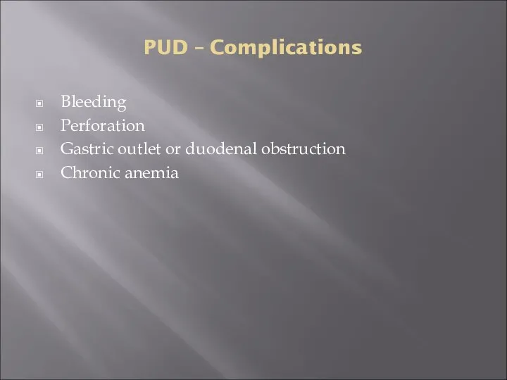 PUD – Complications Bleeding Perforation Gastric outlet or duodenal obstruction Chronic anemia