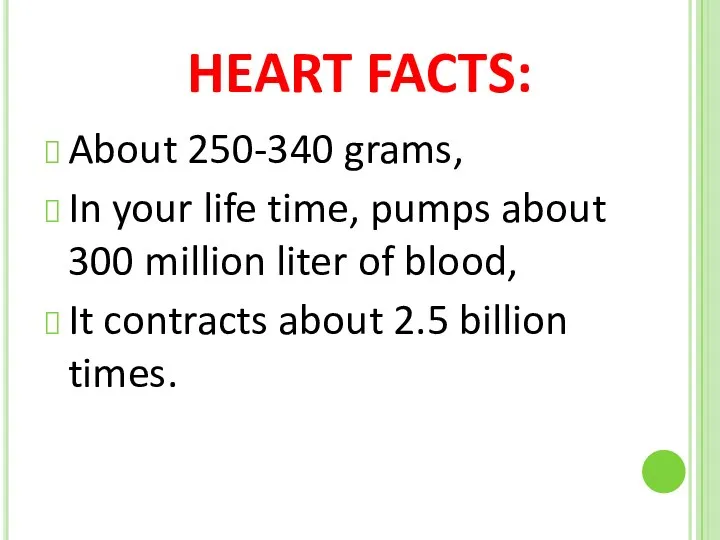 HEART FACTS: About 250-340 grams, In your life time, pumps