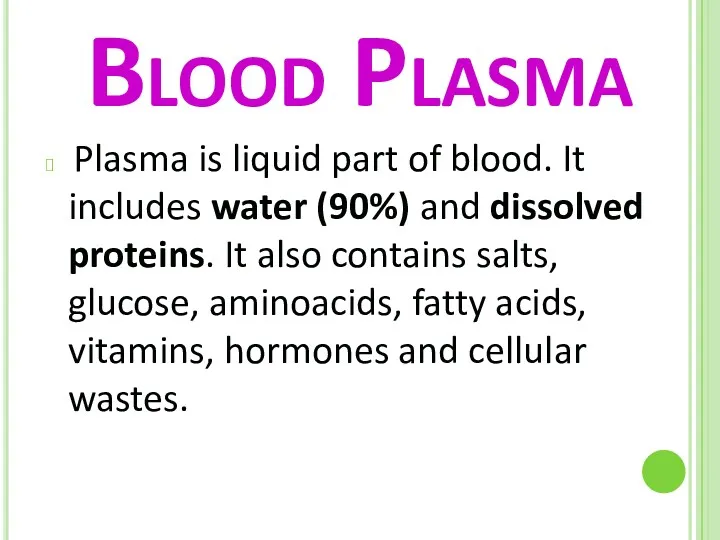 Blood Plasma Plasma is liquid part of blood. It includes water (90%) and