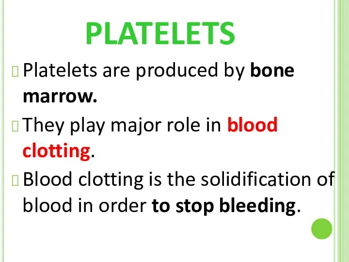 PLATELETS Platelets are produced by bone marrow. They play major role in blood