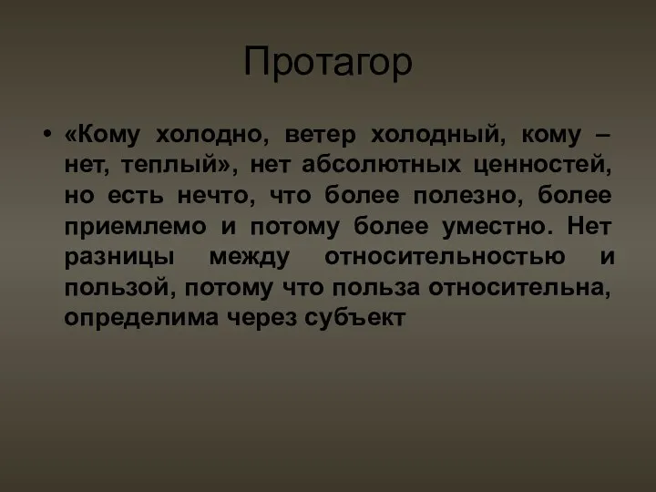 Протагор «Кому холодно, ветер холодный, кому – нет, теплый», нет абсолютных ценностей, но