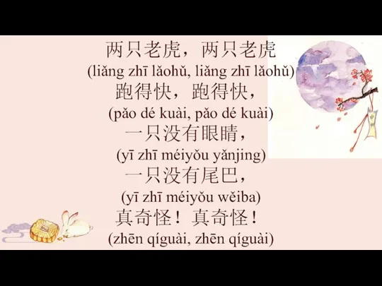 两只老虎，两只老虎 (liǎng zhī lǎohǔ, liǎng zhī lǎohǔ) 跑得快，跑得快， (pǎo dé