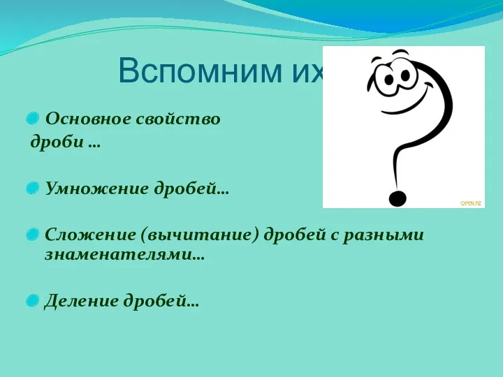 Вспомним их Основное свойство дроби … Умножение дробей… Сложение (вычитание) дробей с разными знаменателями… Деление дробей…