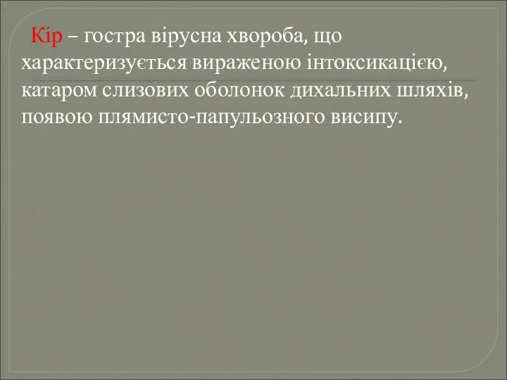 Кір – гостра вірусна хвороба, що характеризується вираженою інтоксикацією, катаром