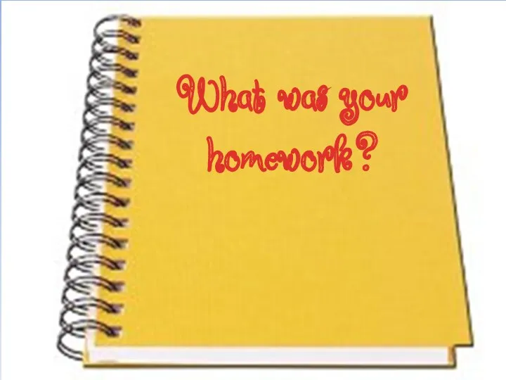 What was your homework?