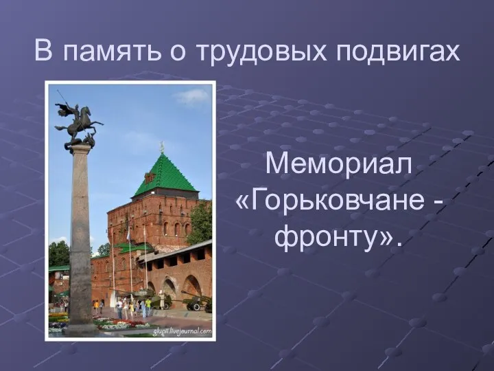 В память о трудовых подвигах Мемориал «Горьковчане - фронту».