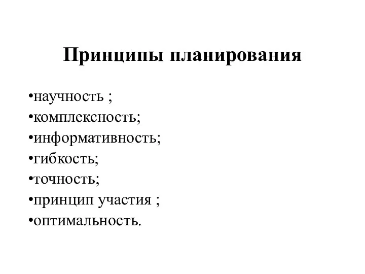 Принципы планирования научность ; комплексность; информативность; гибкость; точность; принцип участия ; оптимальность.