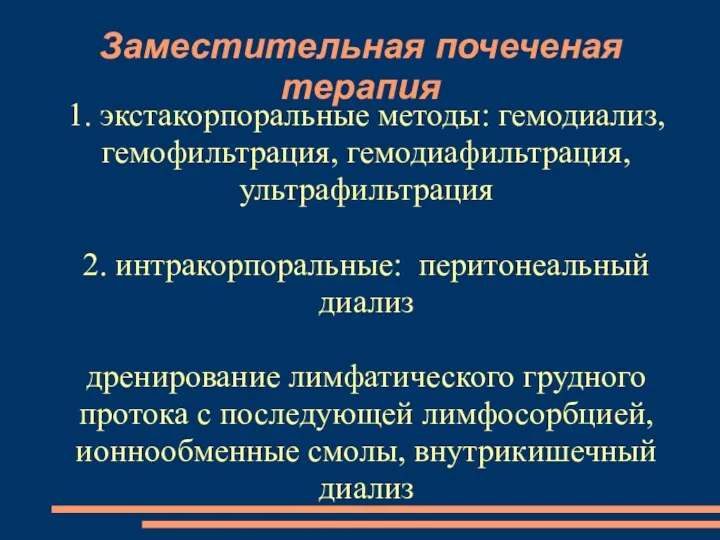 Заместительная почеченая терапия 1. экстакорпоральные методы: гемодиализ, гемофильтрация, гемодиафильтрация, ультрафильтрация 2. интракорпоральные: перитонеальный