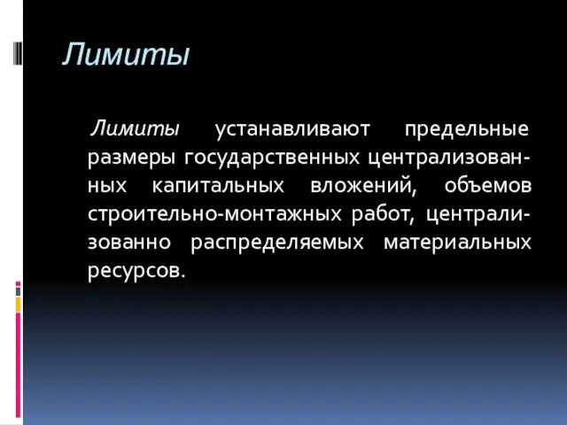 Лимиты Лимиты устанавливают предельные размеры государственных централизован-ных капитальных вложений, объемов строительно-монтажных работ, централи-зованно распределяемых материальных ресурсов.