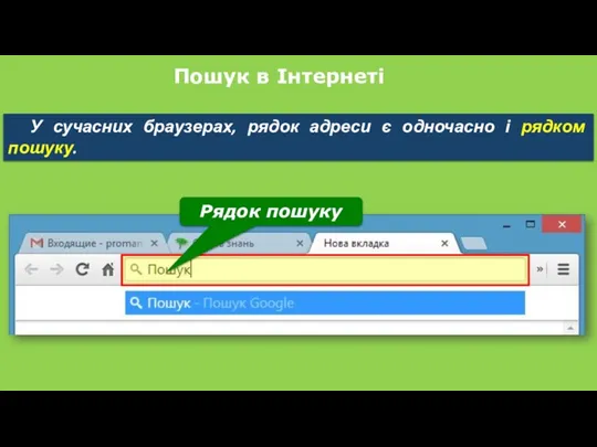 Пошук в Інтернеті У сучасних браузерах, рядок адреси є одночасно і рядком пошуку. Рядок пошуку