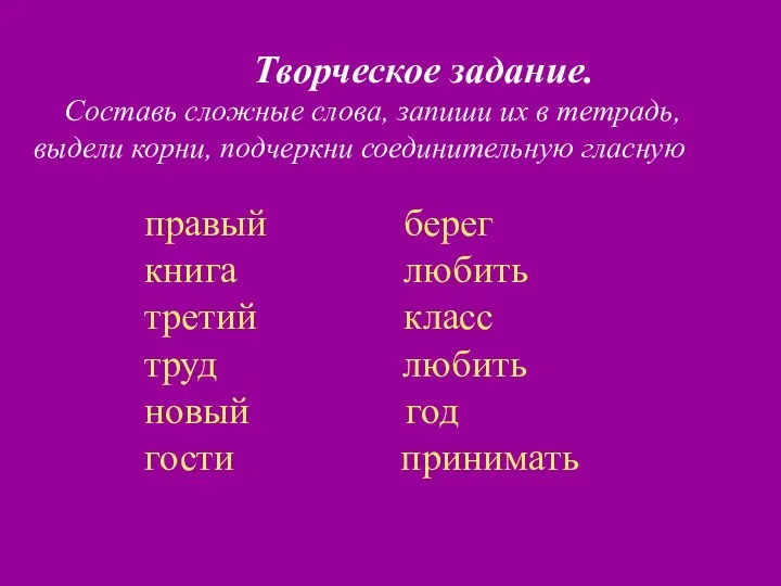 Творческое задание. Составь сложные слова, запиши их в тетрадь, выдели