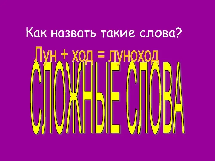 Как назвать такие слова? СЛОЖНЫЕ СЛОВА Лун + ход = луноход