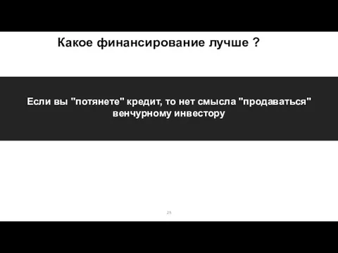 Какое финансирование лучше ? Если вы "потянете" кредит, то нет смысла "продаваться" венчурному инвестору