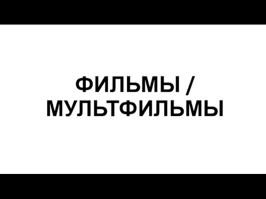 ФИЛЬМЫ / МУЛЬТФИЛЬМЫ