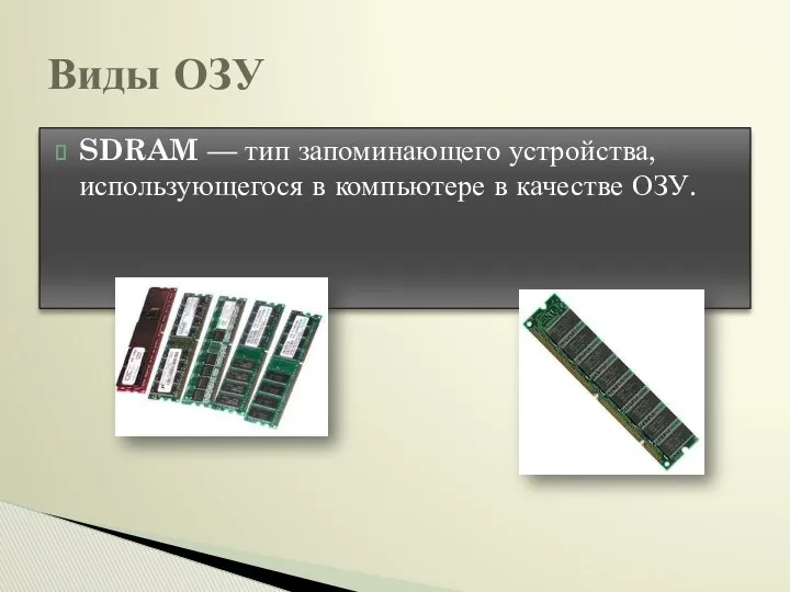 SDRAM — тип запоминающего устройства, использующегося в компьютере в качестве ОЗУ. Виды ОЗУ