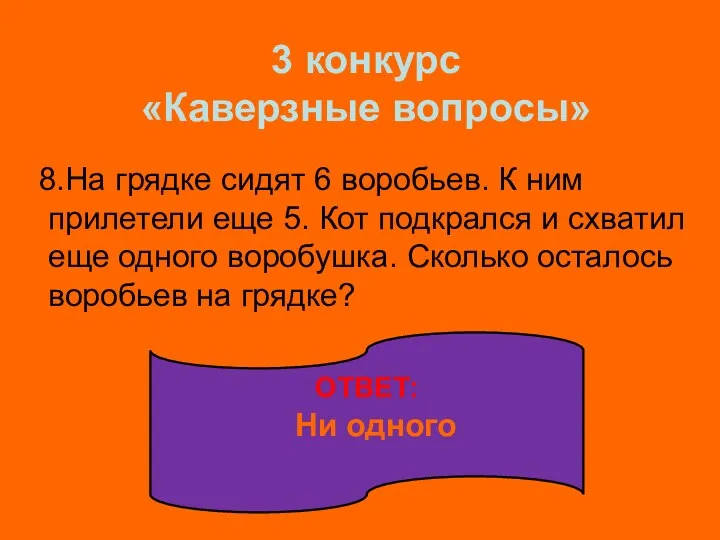 3 конкурс «Каверзные вопросы» 8.На грядке сидят 6 воробьев. К