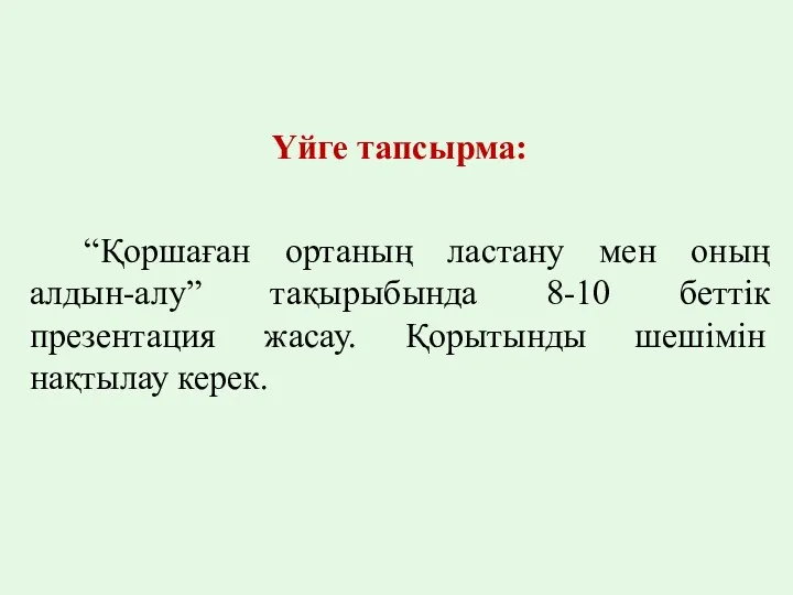 Үйге тапсырма: “Қоршаған ортаның ластану мен оның алдын-алу” тақырыбында 8-10