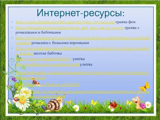Интернет-ресурсы: http://static.freepik.com/foto-gratuito/erba_21072452.jpg травка фон http://detsad62.ucoz.ru/photo/novyj_god_2012_2013/3-2-0-0-2 травка с ромашками и бабочками
