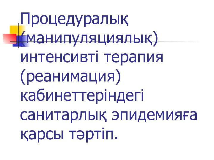 Процедуралық (манипуляциялық) интенсивті терапия (реанимация) кабинеттеріндегі санитарлық эпидемияға қарсы тәртіп.