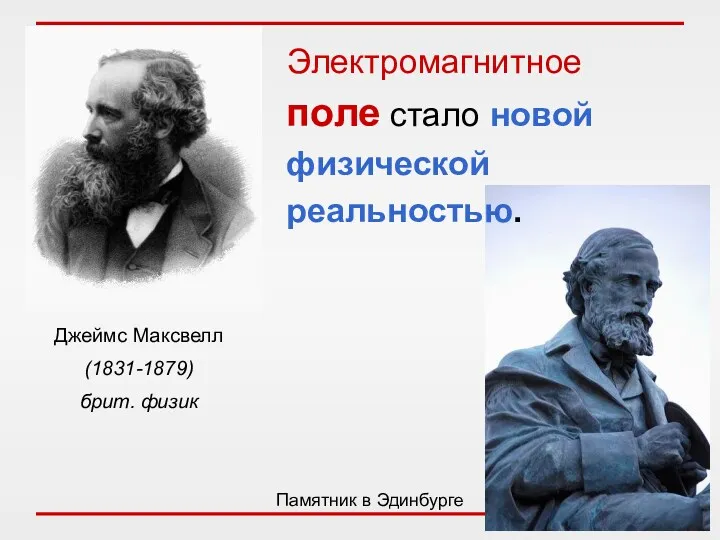 Памятник в Эдинбурге Джеймс Максвелл (1831-1879) брит. физик Электромагнитное поле стало новой физической реальностью.