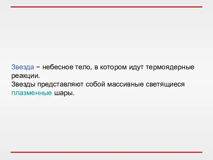 Звезда − небесное тело, в котором идут термоядерные реакции. Звезды представляют собой массивные светящиеся плазменные шары.