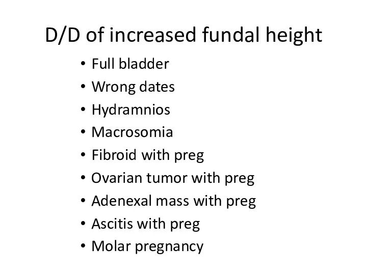 D/D of increased fundal height Full bladder Wrong dates Hydramnios Macrosomia Fibroid with