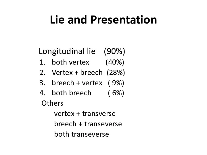 Lie and Presentation Longitudinal lie (90%) both vertex (40%) Vertex + breech (28%)