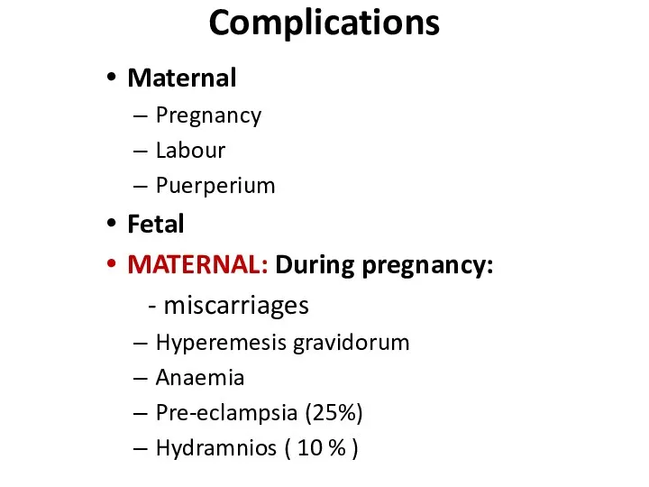 Complications Maternal Pregnancy Labour Puerperium Fetal MATERNAL: During pregnancy: - miscarriages Hyperemesis gravidorum