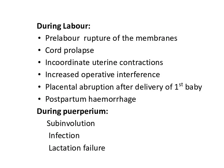 During Labour: Prelabour rupture of the membranes Cord prolapse Incoordinate uterine contractions Increased